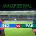 ایشیا کپ فائنل 2025 دبئی: پاکستان بمقابلہ بھارت